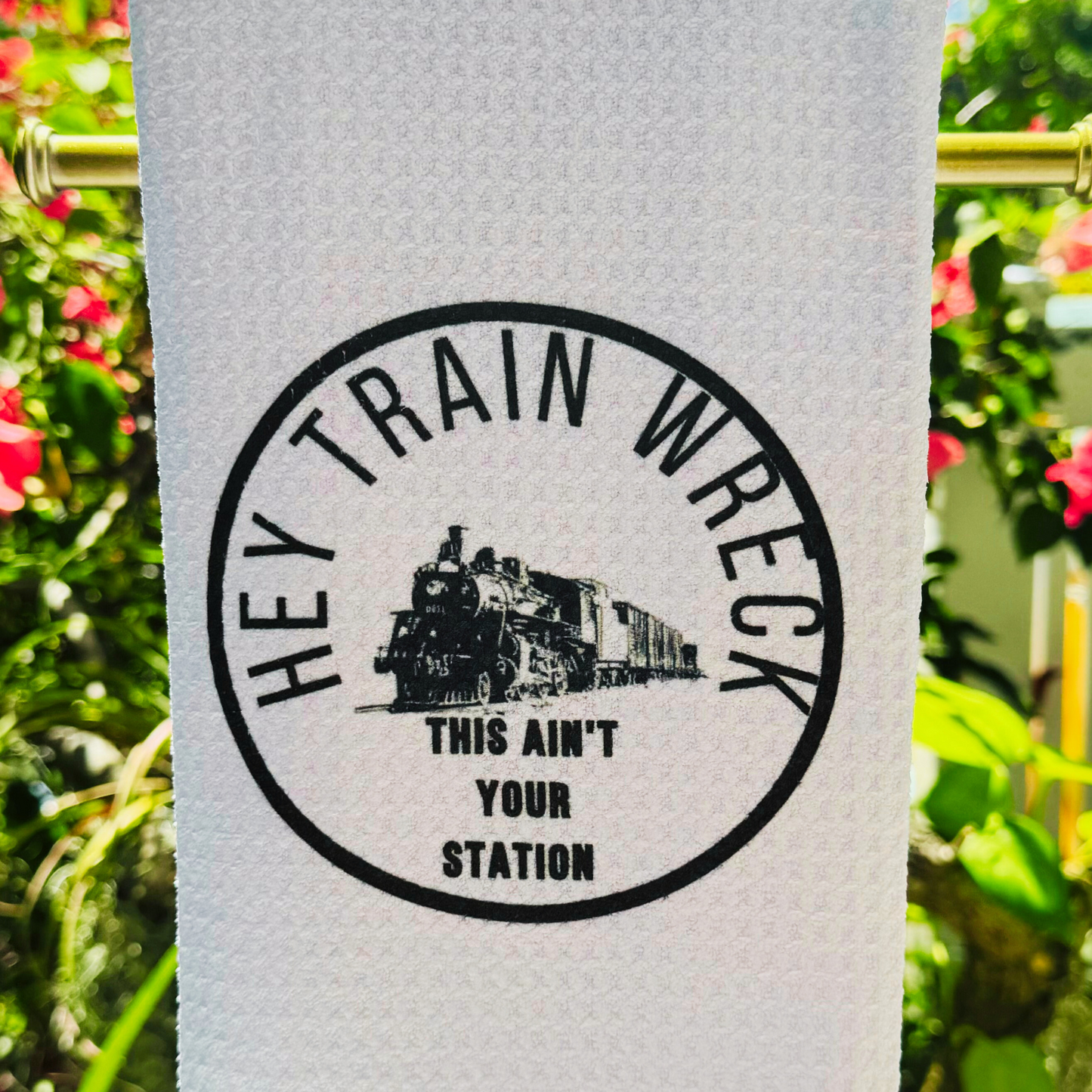 KITCHEN TEA TOWEL FOR THAT TRAIN WRECK!  HEY TRAIN WRECK THIS AIN'T YOUR STATION!