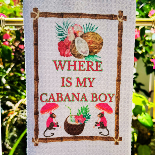 KITCHEN TEA TOWEL IT SAYS, " WHERE'S MY CABANA BOY"...